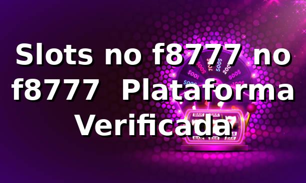 Slots no f8777 no f8777 – Plataforma Verificada 1 Slots no f8777 no f8777 – Plataforma Verificada